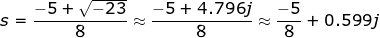 \fn_jvn \small s=\frac{-5+\sqrt{-23}}{8}\approx \frac{-5+4.796j}{8}\approx \frac{-5}{8}+0.599j